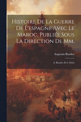 bokomslag Histoire De La Guerre De L'espagne Avec Le Maroc, Publiée Sous La Direction De Mm.