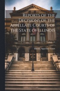 bokomslag Reports of the Decisions of the Appellate Courts of the State of Illinois; Volume 14