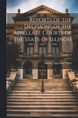 Reports of the Decisions of the Appellate Courts of the State of Illinois; Volume 14 1