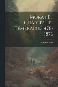 bokomslag Morat Et Charles-Le-Tmraire, 1476-1876