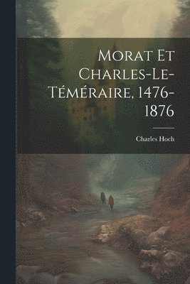 bokomslag Morat Et Charles-Le-Téméraire, 1476-1876