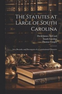 bokomslag The Statutes at Large of South Carolina: Acts, Records, and Documents of a Constitutional Character