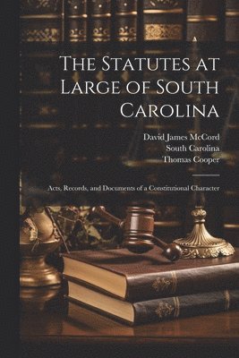 The Statutes at Large of South Carolina: Acts, Records, and Documents of a Constitutional Character 1