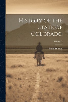 History of the State of Colorado; Volume 3 1