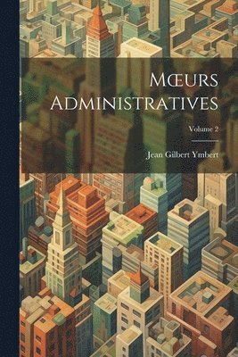 Moeurs Administratives; Volume 2 1