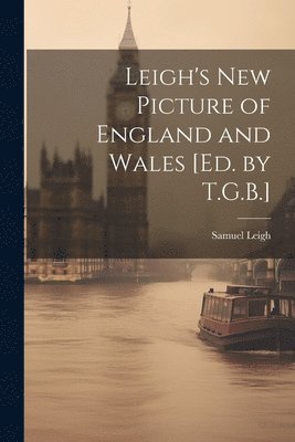 bokomslag Leigh's New Picture of England and Wales [Ed. by T.G.B.]