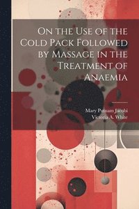 bokomslag On the Use of the Cold Pack Followed by Massage in the Treatment of Anaemia