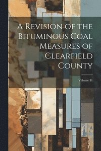 bokomslag A Revision of the Bituminous Coal Measures of Clearfield County; Volume 31