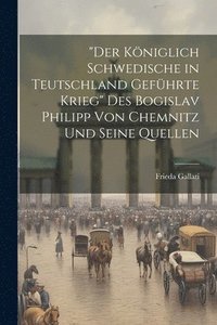 bokomslag &quot;Der Kniglich Schwedische in Teutschland Gefhrte Krieg&quot; Des Bogislav Philipp Von Chemnitz Und Seine Quellen