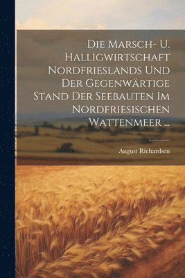 bokomslag Marsch- U. Halligwirtschaft Nordfrieslands Und Der Gegenwärtige Stand Der Seebauten Im Nordfriesischen Wattenmeer ...