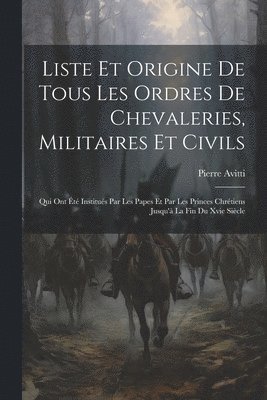 bokomslag Liste Et Origine De Tous Les Ordres De Chevaleries, Militaires Et Civils