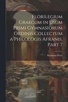 Florilegium Graecum in Usum Primi Gymnasiorum Ordinis Collectum a Philologis Afranis, Part 7