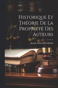 bokomslag Historique Et Thorie De La Proprit Des Auteurs