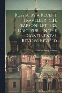 bokomslag Russia, by a Recent Traveller [C.H. Pearson] Letters, Orig. Publ. in 'the Continental Review'. Revised