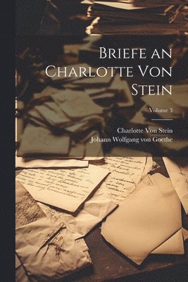Briefe an Charlotte Von Stein; Volume 3 1