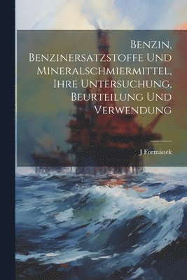 Benzin, Benzinersatzstoffe Und Mineralschmiermittel, Ihre Untersuchung, Beurteilung Und Verwendung