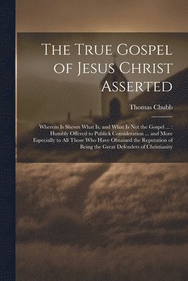 The True Gospel of Jesus Christ Asserted 1