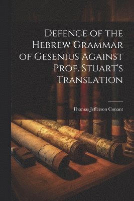 bokomslag Defence of the Hebrew Grammar of Gesenius Against Prof. Stuart's Translation