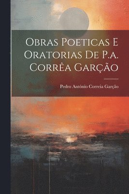 Pedro António Correia Garção - Obras Poeticas E Oratorias De P.a. Corrêa Garção, Häftad