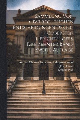 Leopold Pfaff, Josef Unger - Sammlung von Civilrechtlichen Entscheidungen des k.k. Oobersten Gerichtshofes. Dreizehnter Band. Zweite Auflage, Häftad