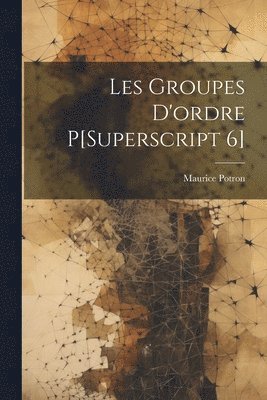 Les Groupes D'ordre P[Superscript 6] 1