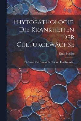 bokomslag Phytopathologie. Die Krankheiten Der Culturgewchse