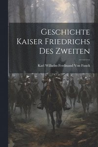 bokomslag Geschichte Kaiser Friedrichs Des Zweiten