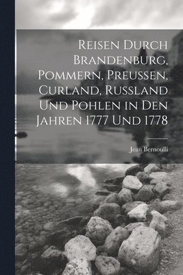 Jean Bernoulli - Reisen durch Brandenburg, Pommern, Preußen, Curland, Russland und Pohlen in den Jahren 1777 und 1778, Häftad