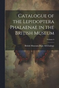bokomslag Catalogue of the Lepidoptera Phalaenae in the British Museum; Volume 6