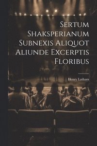 bokomslag Sertum Shaksperianum Subnexis Aliquot Aliunde Excerptis Floribus