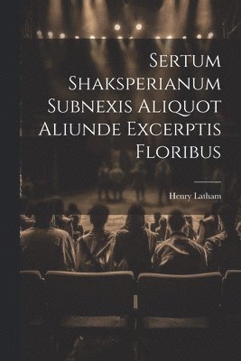 bokomslag Sertum Shaksperianum Subnexis Aliquot Aliunde Excerptis Floribus