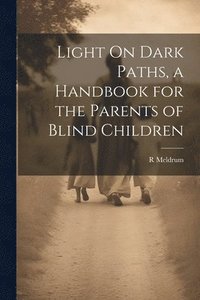 bokomslag Light On Dark Paths, a Handbook for the Parents of Blind Children