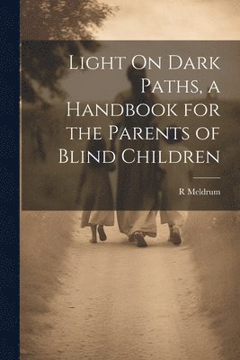 bokomslag Light On Dark Paths, a Handbook for the Parents of Blind Children