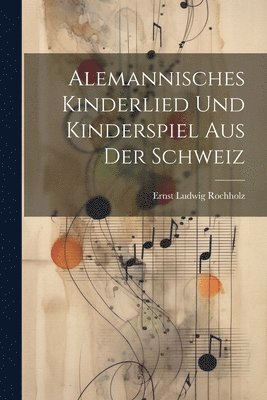 Alemannisches Kinderlied und Kinderspiel aus der Schweiz 1