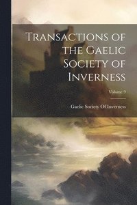 bokomslag Transactions of the Gaelic Society of Inverness; Volume 9