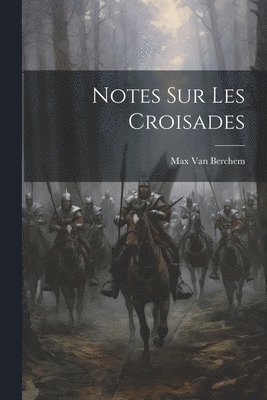 Max Van Berchem, Max Van Berchem - Notes Sur Les Croisades, Häftad
