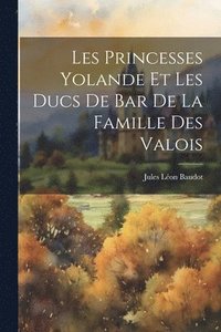 bokomslag Les Princesses Yolande Et Les Ducs De Bar De La Famille Des Valois