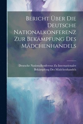 Bericht ber die deutsche Nationalkonferenz zur Bekmpfung des Mdchenhandels 1