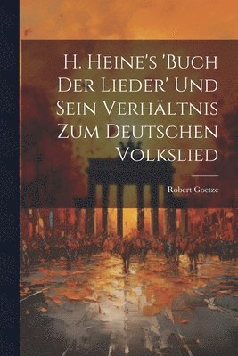 H. Heine's 'buch Der Lieder' Und Sein Verhltnis Zum Deutschen Volkslied 1
