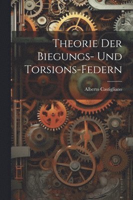 Theorie Der Biegungs- Und Torsions-Federn 1