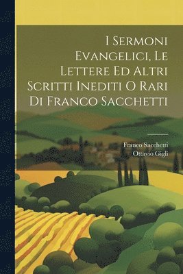 Franco Sacchetti, Ottavio Gigli - I Sermoni Evangelici, Le Lettere Ed Altri Scritti Inediti O Rari Di Franco Sacchetti, Häftad