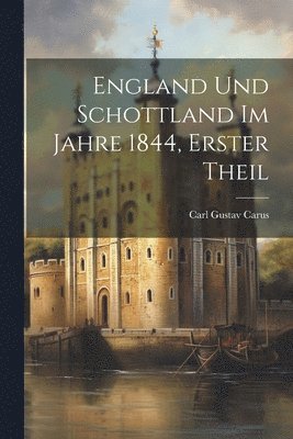 Carl Gustav Carus - England Und Schottland Im Jahre 1844, Erster Theil, Häftad