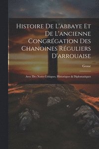 bokomslag Histoire De L'abbaye Et De L'ancienne Congrgation Des Chanoines Rguliers D'arrouaise