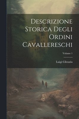 Descrizione Storica Degli Ordini Cavallereschi; Volume 1 1
