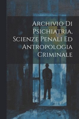 bokomslag Archivio Di Psichiatria, Scienze Penali Ed Antropologia Criminale