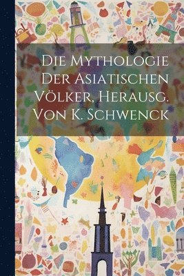 bokomslag Die Mythologie der asiatischen Vlker, Herausg. von K. Schwenck