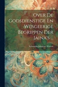 bokomslag Over De Godsdienstige En Wijsgeerige Begrippen Der Jaina's ...