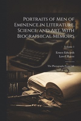 Portraits of Men of Eminence in Literature, Science, and Art, With Biographical Memoirs 1