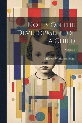 bokomslag Notes On the Development of a Child; Volume 1