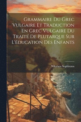 bokomslag Grammaire Du Grec Vulgaire Et Traduction En Grec Vulgaire Du Trait De Plutarque Sur L'ducation Des Enfants